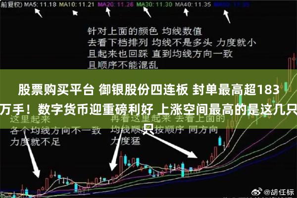 股票购买平台 御银股份四连板 封单最高超183万手！数字货币迎重磅利好 上涨空间最高的是这几只